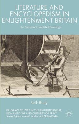 Literature and Encyclopedism in Enlightenment Britain: The Pursuit of Complete Knowledge - Rudy, Seth