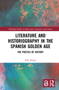 Literature and Historiography in the Spanish Golden Age: The Poetics of History