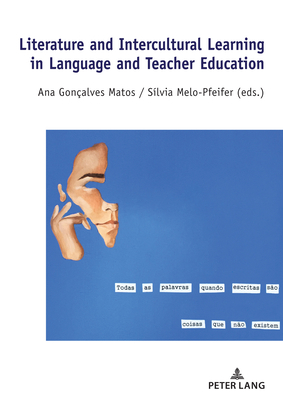 Literature and Intercultural Learning in Language and Teacher Education - Gonalves Matos, Ana (Editor), and Melo-Pfeifer, Silvia (Editor)