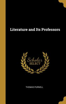 Literature and Its Professors - Purnell, Thomas