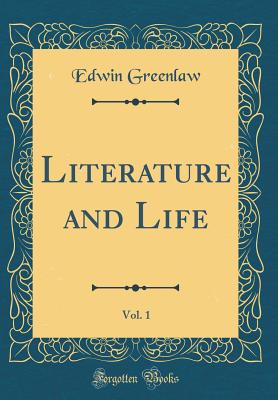 Literature and Life, Vol. 1 (Classic Reprint) - Greenlaw, Edwin, Professor