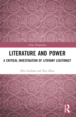 Literature and Power: A Critical Investigation of Literary Legitimacy - Guohua, Zhu