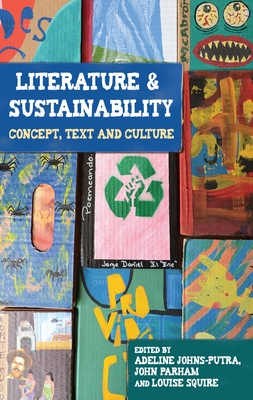 Literature and Sustainability: Concept, Text and Culture - Johns-Putra, Adeline (Editor), and Parham, John (Editor), and Squire, Louise (Editor)