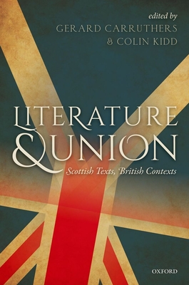 Literature and Union: Scottish Texts, British Contexts - Carruthers, Gerard (Editor), and Kidd, Colin (Editor)