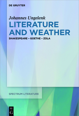 Literature and Weather: Shakespeare - Goethe - Zola - Ungelenk, Johannes