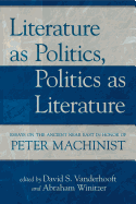 Literature as Politics, Politics as Literature: Essays on the Ancient Near East in Honor of Peter Machinist