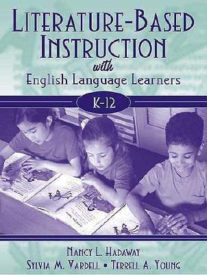 Literature-Based Instruction with English Language Learners, K-12 - Hadaway, Nancy L, PhD, and Vardell, Sylvia M, and Young, Terrell A, Edd