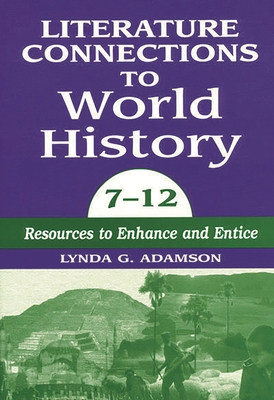 Literature Connections to World History 712: Resources to Enhance and Entice - Adamson, Lynda G