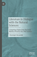 Literature in Dialogue with the Natural Sciences: Competing Claims from the Early Modern Period to the 20th Century