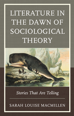 Literature in the Dawn of Sociological Theory: Stories That Are Telling - Macmillen, Sarah Louise