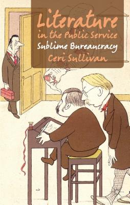 Literature in the Public Service: Sublime Bureaucracy - Sullivan, C.