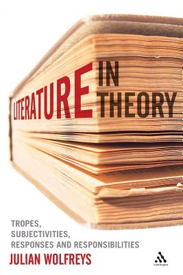 Literature, in Theory: Tropes, Subjectivities, Responses and Responsibilities - Wolfreys, Julian, Dr.