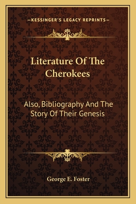 Literature Of The Cherokees: Also, Bibliography And The Story Of Their Genesis - Foster, George E