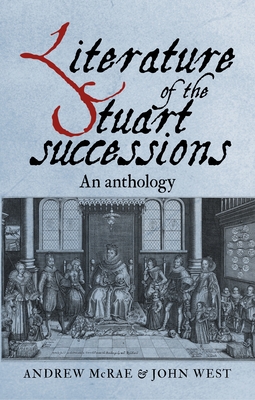 Literature of the Stuart Successions: An Anthology - McRae, Andrew (Editor), and West, John (Editor)