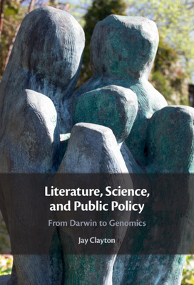 Literature, Science, and Public Policy: From Darwin to Genomics - Clayton, Jay