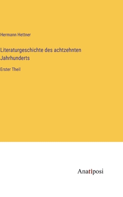 Literaturgeschichte des achtzehnten Jahrhunderts: Erster Theil - Hettner, Hermann