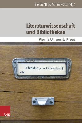 Literaturwissenschaft Und Bibliotheken - Alker, Stefan (Editor), and Holter, Achim (Editor)
