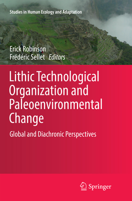 Lithic Technological Organization and Paleoenvironmental Change: Global and Diachronic Perspectives - Robinson, Erick (Editor), and Sellet, Frdric (Editor)