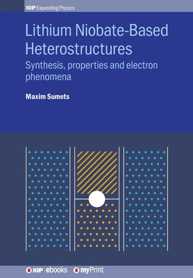 Lithium Niobate-Based Heterostructures: Synthesis, Properties and Electron Phenomena - Sumets, Maxim