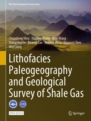 Lithofacies Paleogeography and Geological Survey of Shale Gas - Mou, Chuanlong, and Wang, Xiuping, and Wang, Qiyu