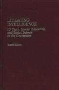 Litigating Intelligence: IQ Tests, Special Education and Social Science in the Courtroom