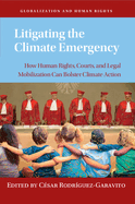 Litigating the Climate Emergency: How Human Rights, Courts, and Legal Mobilization Can Bolster Climate Action