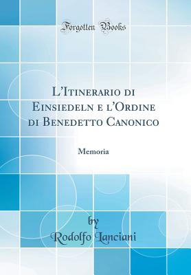 L'Itinerario di Einsiedeln e l'Ordine di Benedetto Canonico: Memoria (Classic Reprint) - Lanciani, Rodolfo