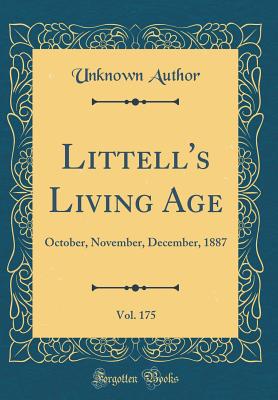 Littell's Living Age, Vol. 175: October, November, December, 1887 (Classic Reprint) - Author, Unknown