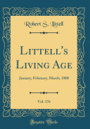 Littell's Living Age, Vol. 176: January, February, March, 1888 (Classic Reprint)