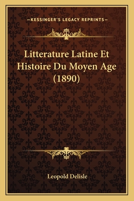 Litterature Latine Et Histoire Du Moyen Age (1890) - Delisle, Leopold