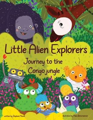 Little Alien Explorers: Journey to the Congo jungle - Moore, Stephen, and Hunt, Rachel (Editor)
