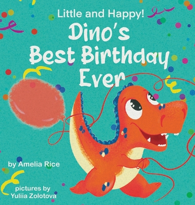 Little and Happy! Dino's Best Birthday Ever: Picture Book About Dinosaur and His Friends for Kids 3-7 Years Old - Rice, Amelia