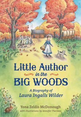 Little Author in the Big Woods: A Biography of Laura Ingalls Wilder - McDonough, Yona Zeldis