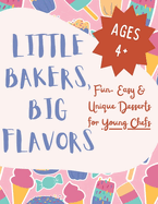 Little Bakers, Big Flavors: Fun, Easy & Unique Desserts for Young Chefs