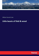 Little beasts of field & wood