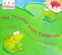 Little Bees: Trouble With Tadpoles: A first look at the life cycle of a frog