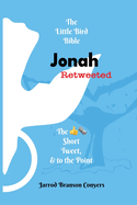 Little Bird Bible Jonah Retweeted: The Good News Short, Tweet, & to the Point