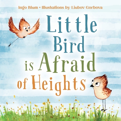 Little Bird is Afraid of Height: Teaching Children to Overcome Fears - Blum, Ingo