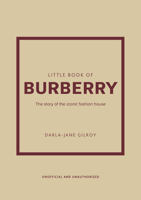 Little Book of Burberry: The Story of the Iconic Fashion House - Gilroy, Darla-Jane