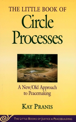 Little Book of Circle Processes: A New/Old Approach to Peacemaking - Pranis, Kay