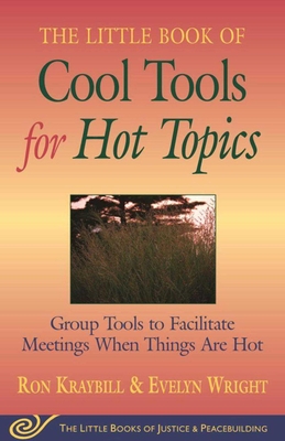 Little Book of Cool Tools for Hot Topics: Group Tools to Facilitate Meetings When Things Are Hot - Kraybill, Ron