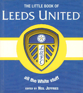 Little Book of Leeds Utd: Over 150 Soundbites from the Whites - Cox, Gerry