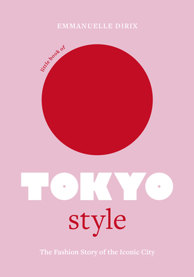 Little Book of Tokyo Style: The Fashion History of the Iconic City - Dirix, Emmanuelle