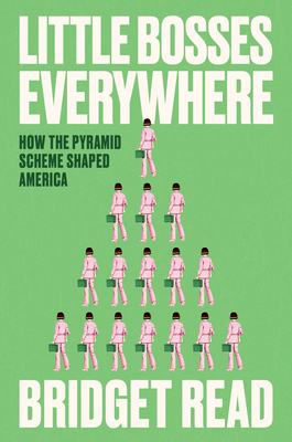 Little Bosses Everywhere: How the Pyramid Scheme Shaped America - Read, Bridget