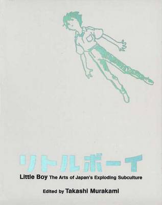 Little Boy: The Arts of Japan's Exploding Subculture - Murakami, Takashi (Editor)