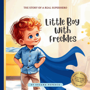 Little Boy With Freckles: The Story of a Real Superhero