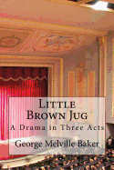 Little Brown Jug: A Drama in Three Acts