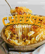 Little Cheese Cookbook: From snacks to sweets - because cheese goes with everything!