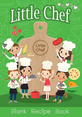 Little Chef Blank Recipe Book: Over 100 Recipes Journal, Blank Recipe Book to Write in for Kids and Everyone, Empty Recipe Book to Collect the Favorite Recipes You Love in Your Own Custom Cookbook - Scott, Ellie and