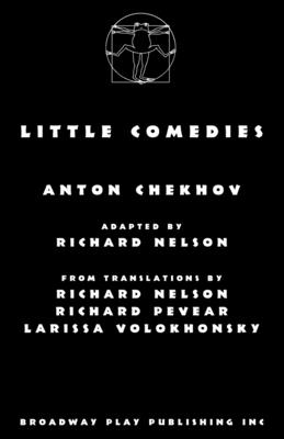 Little Comedies - Chekhov, Anton, and Nelson, Richard (Adapted by), and Larissa Volokhonsky, Richard Pevear & (Translated by)